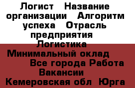 Логист › Название организации ­ Алгоритм успеха › Отрасль предприятия ­ Логистика › Минимальный оклад ­ 40 000 - Все города Работа » Вакансии   . Кемеровская обл.,Юрга г.